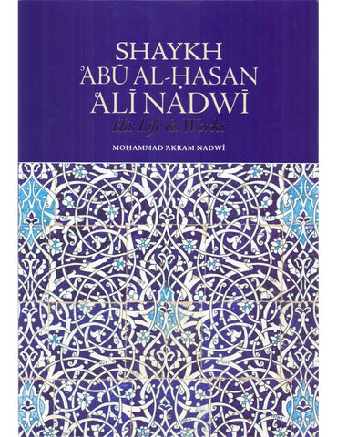 Shaykh Abu al-Hasan Ali Nadwi - His Life & work by Author Dr. Mohammad Akram Nadwi