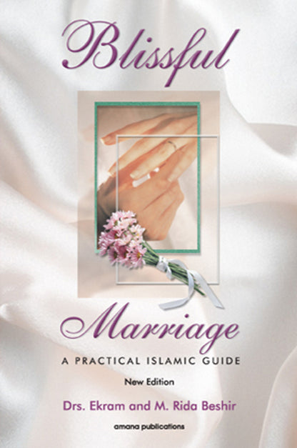 Blissful Marriage : A Practical Islamic&nbsp; Guide by Author:Drs. Ekram &amp; Mohamed Rida Beshir