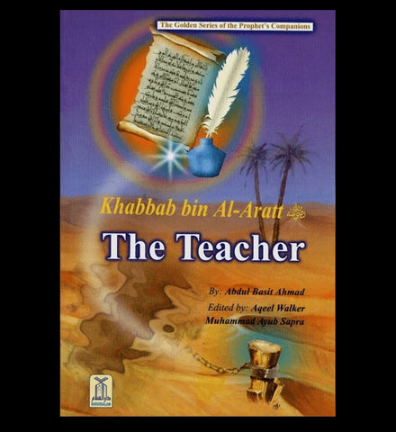 Khabbab bin Al Aratt (The Teacher)The Golden series Of The Prophet’s companions