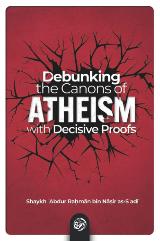 Debunking the Canons of Atheism With Decisive Proofs&nbsp; by Author Shaykh Abdur Rahman bin Nasir