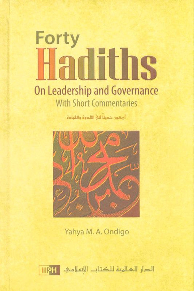 Forty Hadiths On Leadership And&nbsp; Governance by Author Yahya m. A. Ondigo