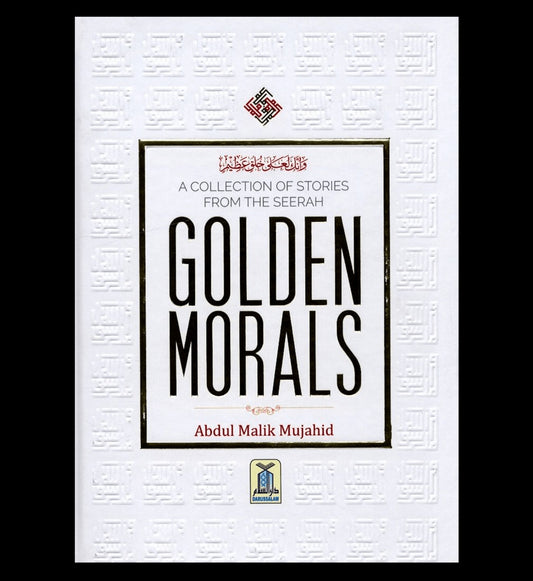 Golden Morals (A Collection of Stories from the Seerah of PBUH)