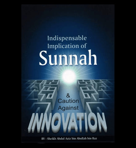 Indispensable Implication of Sunnah & Caution Against Innovation