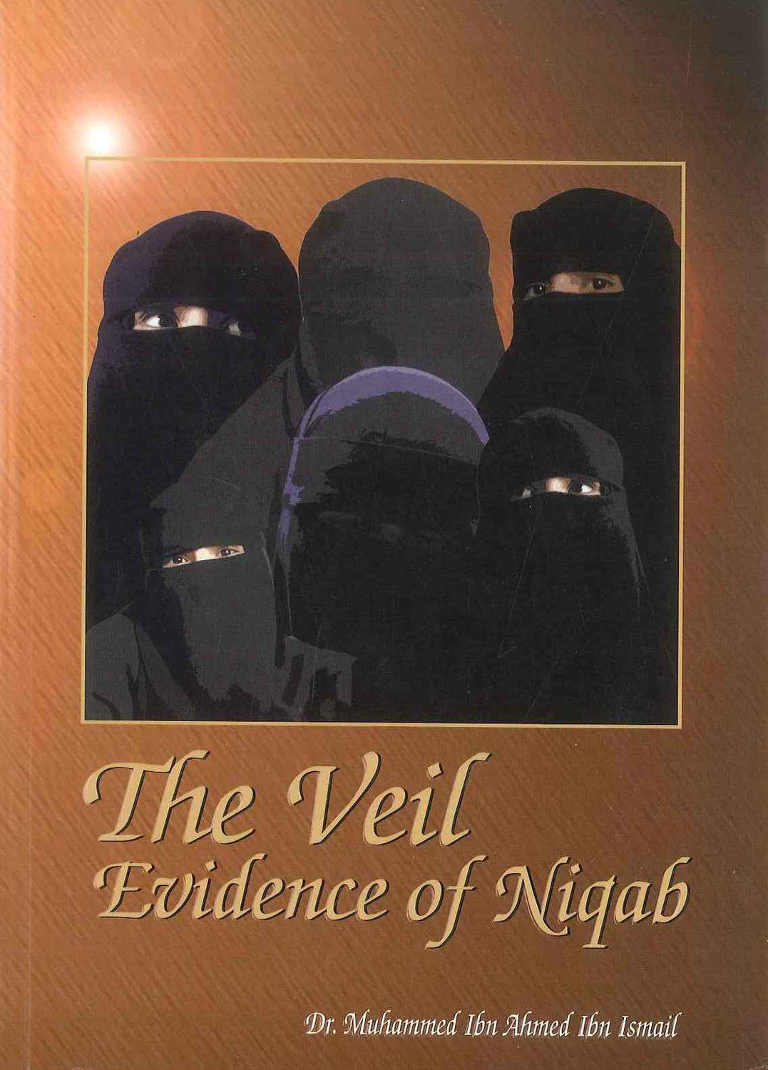 The Veil Evidence Of Niqab by Author:Dr. Muhammed Ibn Ahmed Ibn Ismail