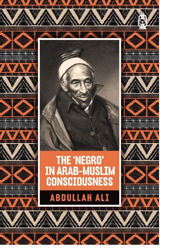 The 'Negro' in Arab Muslim Consciousness by   Author:Abdullah Ali