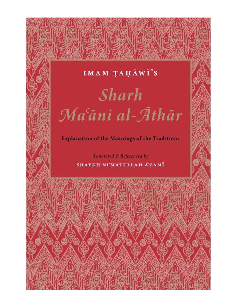 Imam Ṭaḥāwī’s Sharh Maʿāni al-Āthār - Explanation of the Meanings of the Traditions