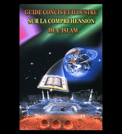 (French)A Brief Illustrated Guide to understand Islam (Guide Concis Et Illustre Sur La Comprehension De L’Islam)