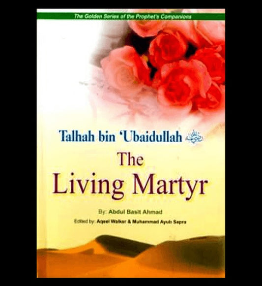 Talhah Bin Ubaidullah (The living Martyr) Golden series of Companions