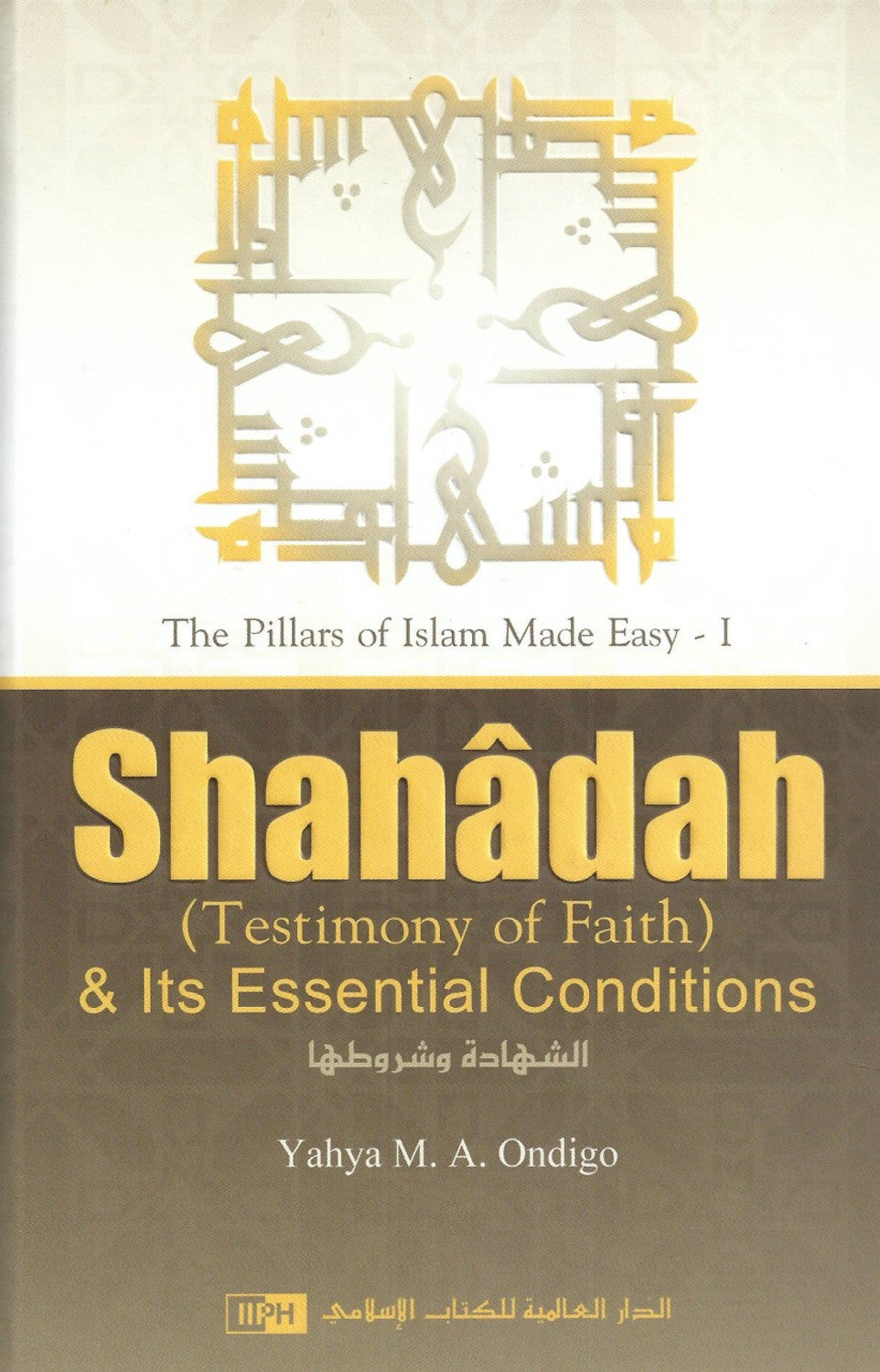 Shahadah (Testimony of Faith) & Its Essential Conditions by Yahya M. A. Ondigo