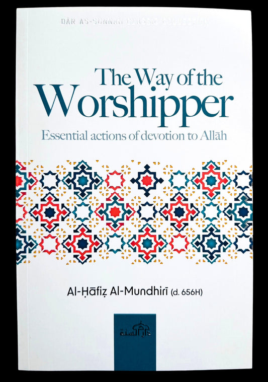 THE WAY OF THE WORSHIPPER BY AL-HAFIZ AL-MUNDHIRI(D. 656H)